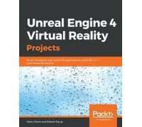 Unreal Engine 4 Virtual Reality Projects