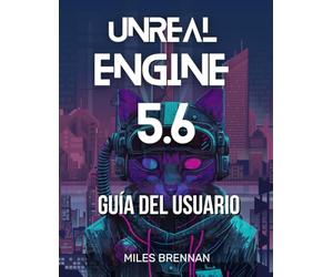 UNREAL ENGINE 5.6 GUÍA DEL USUARIO: Un manual práctico para desarrolladores de juegos, cineastas y arquitectos: desde la instalación hasta las funciones avanzadas y Complementos.