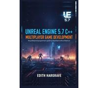 Unreal Engine 5.7 C++ Multiplayer Game Development: The Professional Programmer’s Guide to Networked World Architecture
