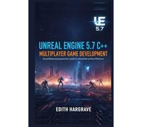 Unreal Engine 5.7 C++ Multiplayer Game Development: The Professional Programmer’s Guide to Networked World Architecture