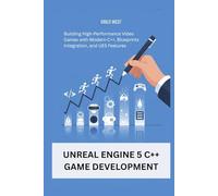UNREAL ENGINE 5 C++ GAME DEVELOPMENT: Building High-Performance Video Games with Modern C++, Blueprints Integration, and UE5 Features