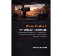 Unreal Engine 5 for Virtual Filmmaking: Create Cinematic Films with Real-Time Rendering, Virtual Production Workflows, and Professional Storytelling Techniques