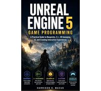 Unreal Engine 5 Game Programming: A Practical Guide to Blueprints, C++, 3D Gameplay, AI, and Creating Interactive Experiences