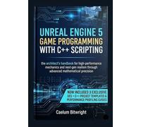 Unreal Engine 5 Game Programming with C++ Scripting: The Architect’s Handbook for High-Performance Mechanics and Next-Gen Realism through Advanced Mathematical Precision
