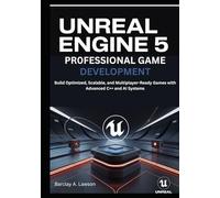 Unreal Engine 5 Professional Game Development: Build Optimized, Scalable, and Multiplayer-Ready Games with Advanced C++ and AI Systems