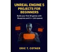 Unreal Engine 5 Projects for Beginners: Build Your First 3D Games with Blueprints and C++ (UE5-Updated)
