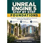Unreal Engine 5 Step by Step: Foundations: Install UE5, Master the Editor, Build Your First Level, and Package a Playable Game