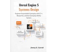 Unreal Engine 5 Systems Design: Engineer Expandable Gameplay with C++, Blueprints, and the Gameplay Ability System