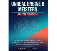 UNREAL ENGINE 6 MEISTERN IN 28 TAGEN: Der ultimative Leitfaden zu Nanite, Lumen & Production C++ - Von atemberaubenden Szenen bis hin zu ausgelieferten Produkten