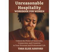 Unreasonable Hospitality Workbook for Women: Unlock the Power of Generosity, Connection, and Creativity in Your Personal and Professional Life