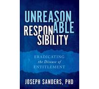 Unreasonable Responsibility Eradicating the Disease of Entitlement - Joseph Sanders PhD - Morgan James Publishing - ebook (ePub) - Livre