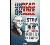 Unreasonable: Stop Playing Nice And Learn To Build An Empire