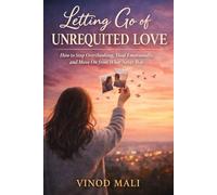 unrequited love romance : Letting Go of Unrequited Love: How to Stop Overthinking, Heal Emotionally, and Move On from What Never Was