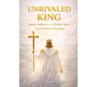 UNRIVALED KING: Justice, Judgment, and Perfect Mercy from Genesis to Eternity