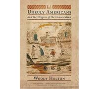 Unruly Americans and the Origins of the Constitution
