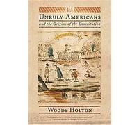 Unruly Americans and the Origins of the Constitution