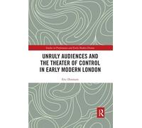 Unruly Audiences And The Theater Of Control In Early Modern London