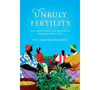 Unruly Fertility Race, Development, and Decolonial Reproductive Politics - T.D. Harper-Shipman - Stanford University Press - ebook (ePub) - Livre
