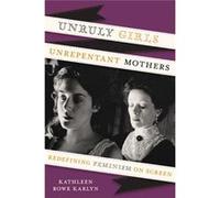 Unruly Girls, Unrepentant Mothers: Redef Kathleen Rowe Karlyn, (Auteur)