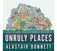 Unruly Places: Lost Spaces, Secret Cities, and Other Inscrutable Geographies