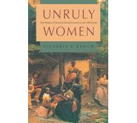 Unruly Women: The Politics of Social and Sexual Control in the Old South (Gender and American Culture)