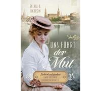 Uns führt der Mut: Schicksalsjahre einer Dresdner Unternehmerfamilie. Die Dresden-Saga, Band 1. 1932: Liebe zwischen Schokoladenformen, Hitler, Weltwirtschaftskrise und dem Glauben an die Wahrheit