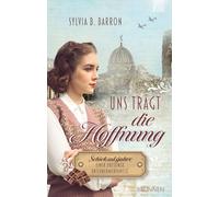 Uns trägt die Hoffnung: Schicksalsjahre einer Dresdner Unternehmerfamilie. Die Dresden-Saga, Band 2. 1945: Liebe & Vergebung zwischen Ruin & ... nach NS-Zeit und Zweitem Weltkrieg