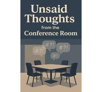 Unsaid Thoughts from the Conference Room: A Hilarious Work Journal Filled with Sarcastic Quotes - Perfect Gag Gift, Secret Santa, or Office Notebook for Coworkers and Bosses