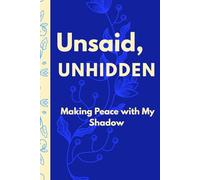 Unsaid, Unhidden: Making Peace with My Shadow