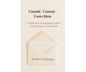 Unsaid . Unsent . Unwritten A collection of love, longing and everything we never said.
