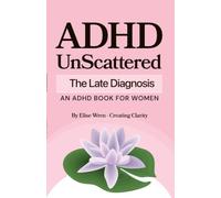 Unscattered: The Late Diagnosis: Finding Yourself After a Lifetime of Not Knowing - A Compassionate Guide for Women Who Discovered Their ADHD Later in Life