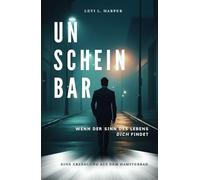 UNSCHEINBAR - Wenn der Sinn des Lebens DICH findet: Eine Erzählung aus dem Hamsterrad