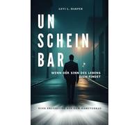 UNSCHEINBAR - Wenn der Sinn des Lebens DICH findet: Eine Erzählung aus dem Hamsterrad