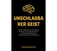 Unschlagbarer geist.: Das 90-Tage-Journal für eiserne Disziplin, neue Gewohnheiten und eine tiefgreifende Transformation Ihrer Mentalität.
