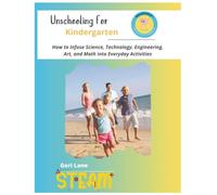 Unschooling for Kindergarten: How to Infuse Science, Technology, Engineering, Art, and Math into Everyday Activities