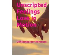 Unscripted Feelings Love In Motion: Contemporary Romance