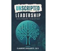 Unscripted Leadership: Stories of Adaptability, Courage, and Impact