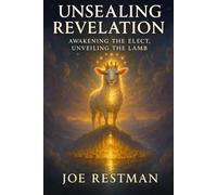 UNSEALING REVELATION: Awakening The Elect, Unveiling The Lamb