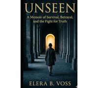 unseen: A Memoir of Survival, Betrayal, and the Fight for Truth