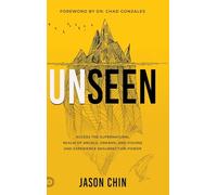 Unseen: Access the Supernatural Realm of Angels, Dreams, and Visions and Experience Resurrection Power