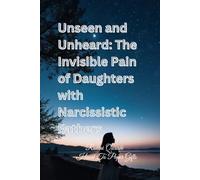 Unseen and Unheard: The Invisible Pain of Daughters with Narcissistic Fathers