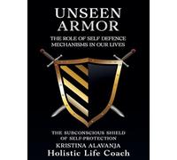 Unseen Armor: THE ROLE OF SELF DEFENCE MECHANISMS IN OUR LIVES The Subconscious Shield of Self-Protection