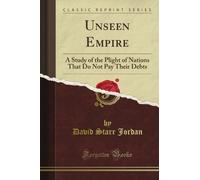 Unseen Empire: A Study of the Plight of Nations That Do Not Pay Their Debts (Classic Reprint)
