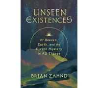 Unseen Existences: Of Heaven, Earth, and the Divine Mystery in All Things