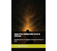 Unseen Forces, Unspoken Battles: The Cry for Deliverance: Breaking Chains of Darkness Through the Power of God