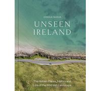 Unseen Ireland: The Hidden Places, History and Lore of the Wild Irish Landscape