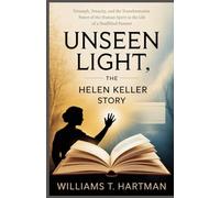 UNSEEN LIGHT: THE HELEN KELLER STORY: Triumph, Tenacity, and the Transformative Power of the Human Spirit in the Life of a Deafblind Pioneer