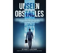 UNSEEN OBSTACLES: OVERCOMING THE TEN MAJOR CAUSES OF LEADERSHIP FAILURES