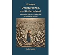 Unseen, Overburdened, and Undervalued: Navigating the Toxic Landscape of Family Caregiving