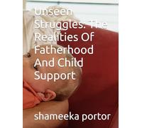 Unseen Struggles: The Realities Of Fatherhood And Child Support